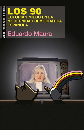 Los 90: Euforia Y Miedo En La Modernidad Democrática Española, De Maura Zorita, Eduardo., Vol. 1. Editorial Ediciones Akal, Tapa Blanda En Español
