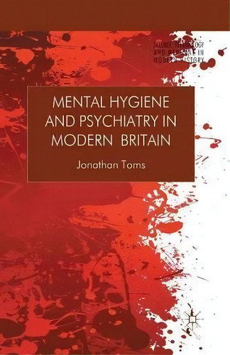 Mental Hygiene And Psychiatry In Modern Britain, De Jonathan Toms. Editorial Palgrave Macmillan, Tapa Blanda En Inglés