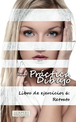 Practica Dibujo - Libro de ejercicios 6: Retrato (Volume 6), de York P. Herpers. Editorial Herpers Publishing International, tapa blanda en español, 2015