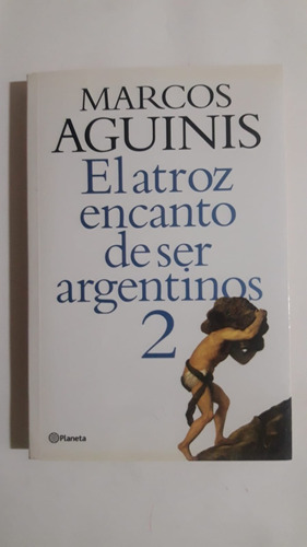El Atroz Encanto De Ser Argentinos 2 Por Aguinis