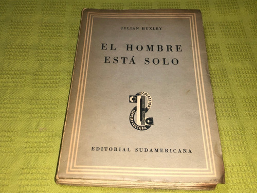 El Hombre Está Solo - Julian Huxley - Sudamericana