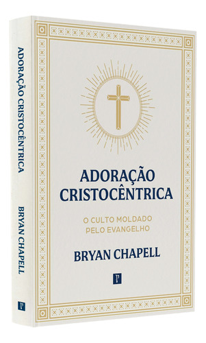 Adoração Cristocêntrica: Bryan Chapell, De Bryan Chapell. Editorial Pronobis, Capa Mole Em Português, 2024