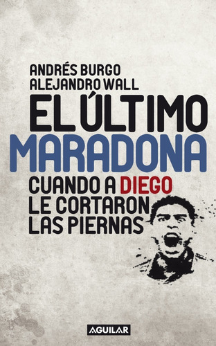 El Último Maradona, De Andrés Burgo Y Alejandro Wall