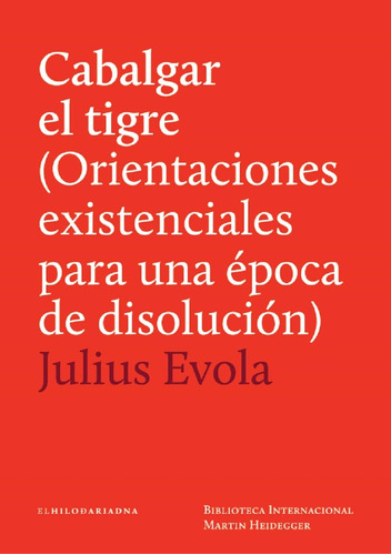Cabalgar el tigre: (Orientaciones existenciales para una época de disolución), de Evola, Julius. Editorial El Hilo de Ariadna, tapa blanda en español, 2014