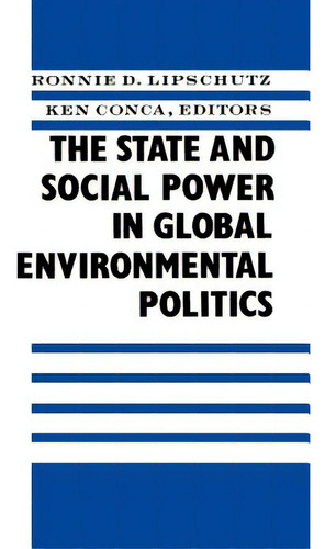 The State And Social Power In Global Environmental Politics, De Lipschutz, Ronnie. Editorial Columbia Univ Pr, Tapa Blanda En Inglés