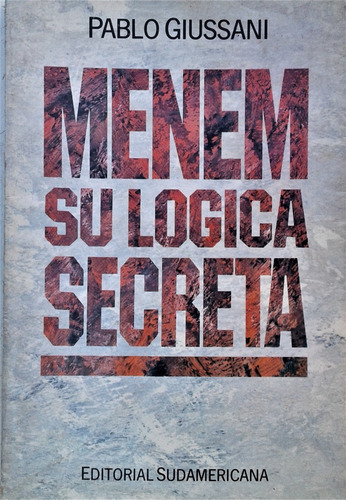 Menem Su Logica Secreta - Pablo Giussani - Sudamericana 1990