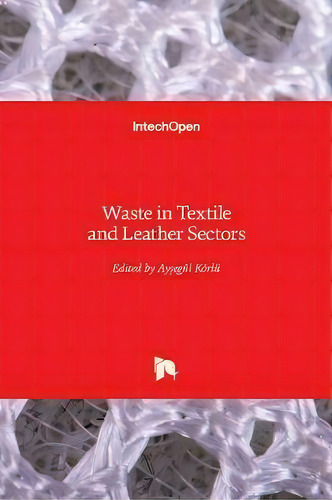 Waste In Textile And Leather Sectors, De Aysegul Koerlu. Editorial Intechopen, Tapa Dura En Inglés