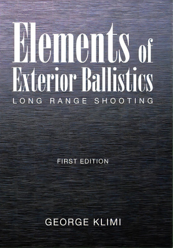 Elements Of Exterior Ballistics: Long Range Shooting First Edition, De Klimi, George. Editorial Xlibris Corp, Tapa Dura En Inglés