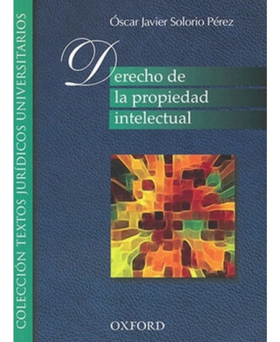 Derecho De La Propiedad Intelectual, De Solorio Pérez, Óscar Javier. Editorial Oxford, Tapa Blanda, Edición 1era Edición, 9na Reimpresión En Español, 2020