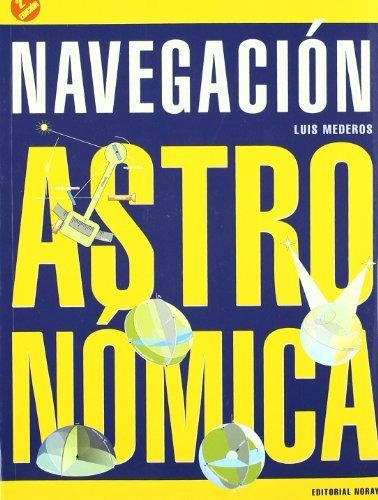 La navegaciÃ³n astronÃ³mica, de Luis Mederos MartÃn. Editorial Noray S A, tapa blanda en español, 2009