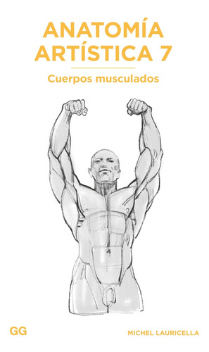 Anatomia Artistica 7. Cuerpos Musculados - Michel Lauricella