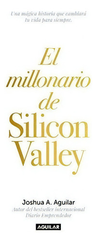 El Millonario De Silicon Valley / The Silicon Valle, de Aguilar, Jos. Editorial Aguilar en español