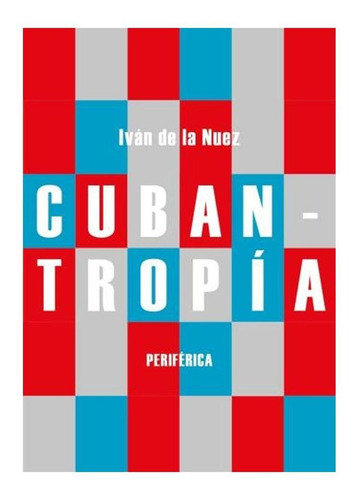 Cubantropía - Iván De La Nuez