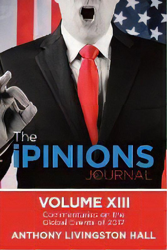 The Ipinions Journal : Commentaries On The Global Events Of 2017-volume Xiii, De Anthony Livingston Hall. Editorial Author Solutions Inc, Tapa Blanda En Inglés