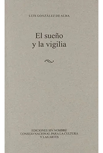 Sueño Y La Vigilia, El: Sueño Y La Vigilia, El, De González De Alba, Luis. Editorial Conaculta, Tapa Blanda, Edición 1 En Español, 2016