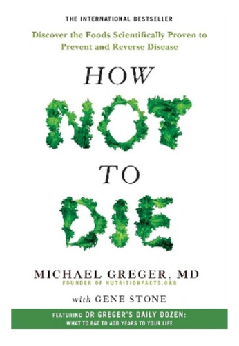 How Not To Die - Michael Greger, Gene Stone. Ebs