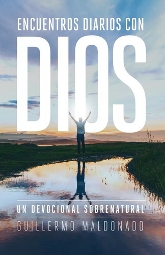 Encuentros Diarios Con Dios: Un Devocional Sobrenatural, De Guillermo Maldonado. Editorial Gm Ministries En Español