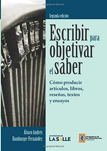 Libro: Escribir Para Objetivar El Saber: Cómo Producir Y