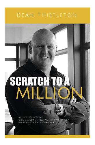 Libro: Scratch To A Million: Cómo Crear Un Negocio A Partir