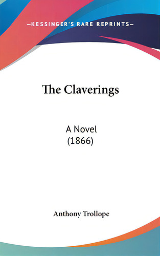 The Claverings: A Novel (1866), De Trollope, Anthony. Editorial Kessinger Pub Llc, Tapa Dura En Inglés