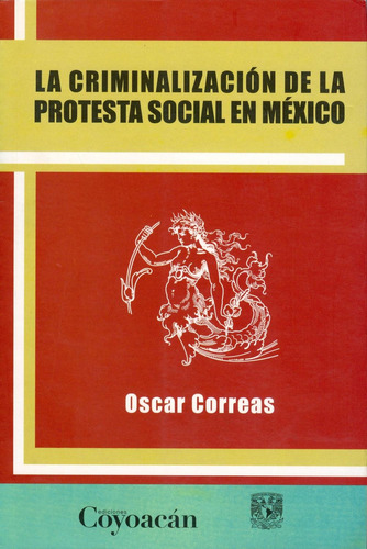 La criminalización de la protesta social en México: No, de Oscar Correas., vol. 1. Editorial Coyoacán, tapa pasta blanda, edición 1 en español, 2011