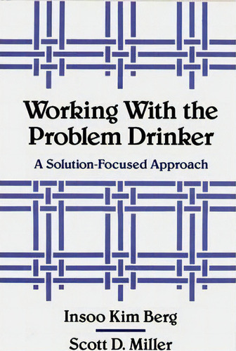 Working With The Problem Drinker : A Solution-focused Approach, De Insoo Kim Berg. Editorial Ww Norton & Co, Tapa Blanda En Inglés