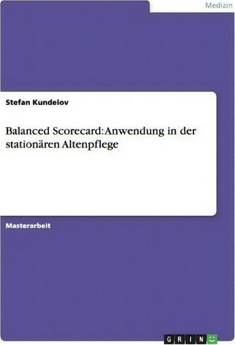 Balanced Scorecard : Anwendung In Der Stationaren Altenpflege, De Stefan Kundelov., Vol. 1. Editorial Grin Verlag, Tapa Blanda En Alemán