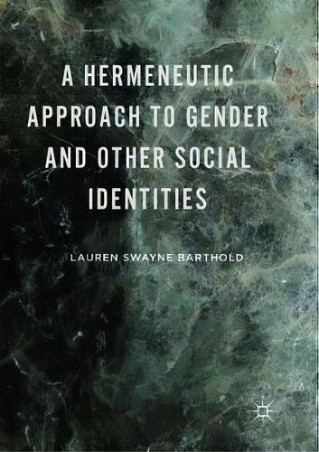 A Hermeneutic Approach To Gender And Other Social Identities, De Lauren Swayne Barthold. Editorial Palgrave Macmillan, Tapa Blanda En Inglés