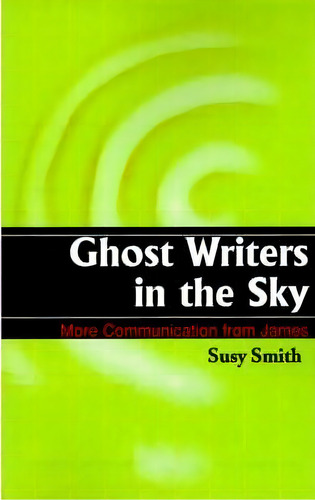 Ghost Writers In The Sky : More Communication From James, De Susy Smith. Editorial Iuniverse, Tapa Blanda En Inglés
