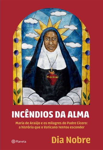 Incêndios Da Alma Maria De Araújo E Os Milagres Do Padre Cícero A História Que O Vaticano Tentou Esconder, De Nobre, Dia., Vol. 1. Editorial Planeta, Capa Mole, Edição 2024-01-01 00:00:00 Em Português