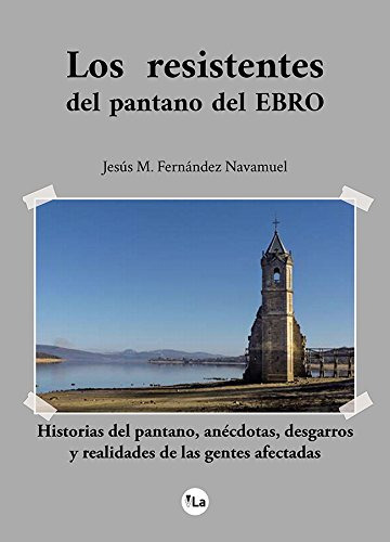 Los Resistentes Del Pantano Del Ebro: Historias Del Pantano