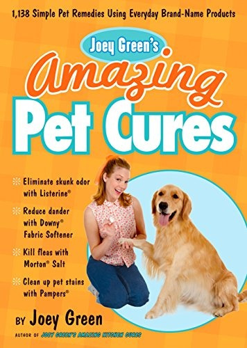 Joey Greens Amazing Pet Cures 1,138 Simple Pet Remedies Usin