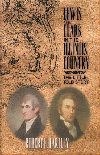 Lewis And Clark In The Illinois Country, De Robert E Hartley. Editorial Xlibris Corporation, Tapa Dura En Inglés