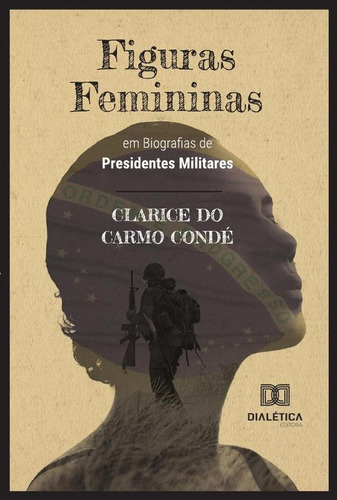 Figuras Femininas Em Biografias De Presidentes Militares...