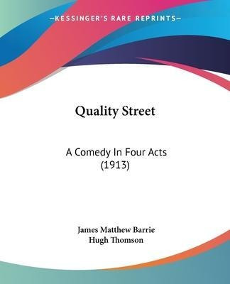 Quality Street : A Comedy In Four Acts (1913) - James Mat...