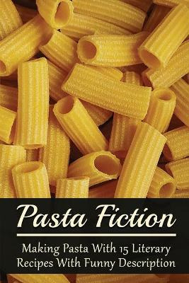 Libro Pasta Fiction : Making Pasta With 15 Literary Recip...