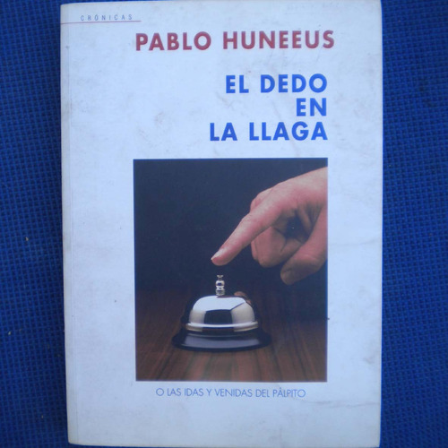 El Dedo En La Llaga, Pablo Huneeus, Ed. Nueva Generacion