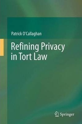 Refining Privacy In Tort Law - Patrick O'callaghan