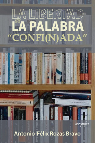 La Libertad De La Palabra Confi(n)ada, De Rozas Bravo , Antonio-félix.., Vol. 1.0. Editorial Autografía, Tapa Blanda En Español, 2018