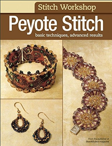 Stitch Workshop Peyote Stitch Basic Techniques, Advanced Res