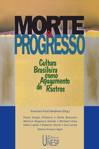 Morte e progresso: Cultura brasileira como apagamento de rastros, de (Organizador) Hardman, Francisco Foot. Editorial Fundação Editora da Unesp, capa mole em português, 2005