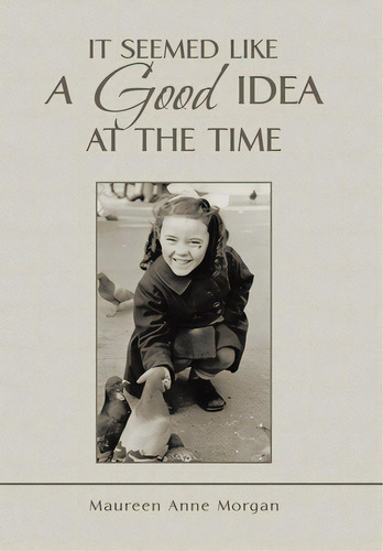 It Seemed Like A Good Idea At The Time, De Morgan, Maureen Anne. Editorial Xlibris Au, Tapa Dura En Inglés