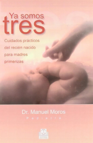 Ya Somos Tres.: Cuidados Prácticos Del Recién Nacido Para Madres Primeriz, De Manuel Moros. Serie 8480199063, Vol. 1. Editorial Eurolibros, Tapa Dura, Edición 2006 En Español, 2006