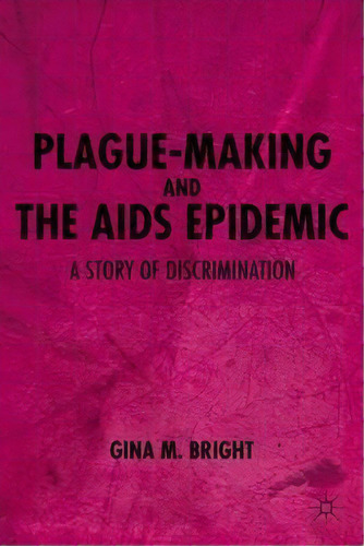 Plague-making And The Aids Epidemic: A Story Of Discrimination, De Gina M. Bright. Editorial Palgrave Macmillan, Tapa Dura En Inglés