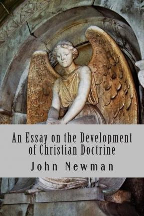 An Essay On The Development Of Christian Doctrine - John ...