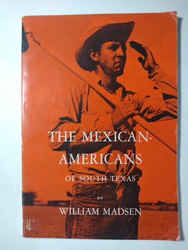 The Mexican  - Americans Of South Texas , William Madsen
