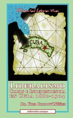 Libro Liberalismo, Crisis E Independencia En Cuba 1880-19...