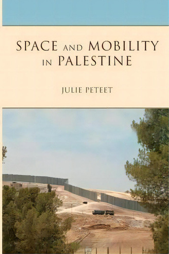 Space And Mobility In Palestine, De Julie Peteet. Editorial Indiana University Press, Tapa Blanda En Inglés