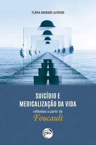 Suicídio e medicalização da vida – reflexões a partir de Foucault, de Almeida, Flávia Andrade. Editora CRV LTDA ME, capa mole em português, 2021