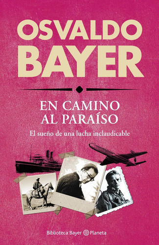 Biblioteca Bayer. En Camino Al Paraiso De Osvaldo Bayer